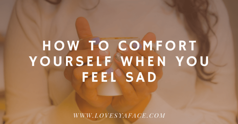 How to comfort yourself when you feel empty